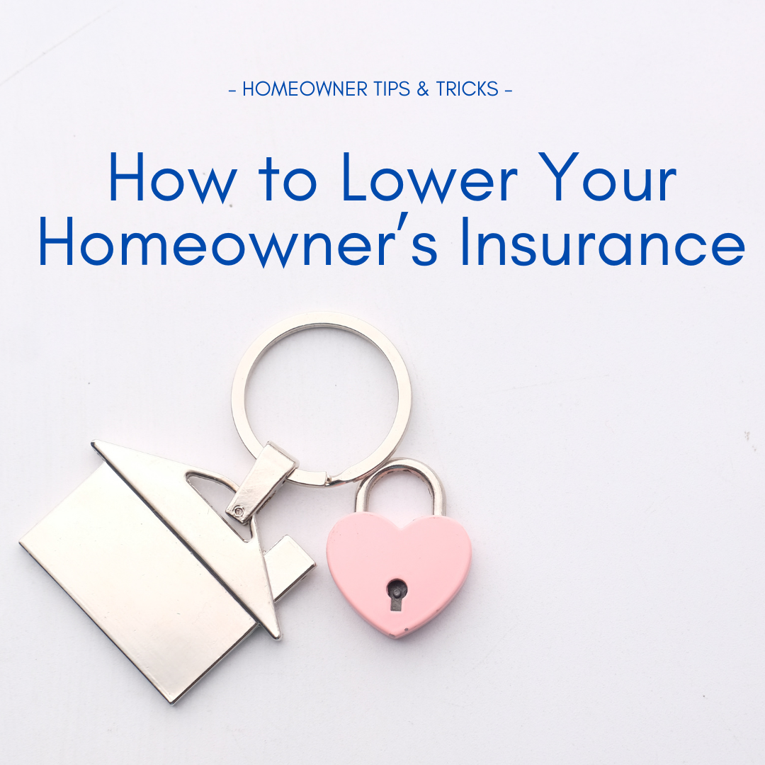 Quick Tips to Lower Your Homeowner’s Insurance